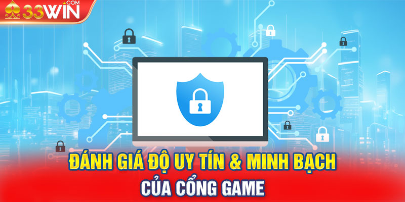 Đánh giá độ uy tín & minh bạch của cổng game