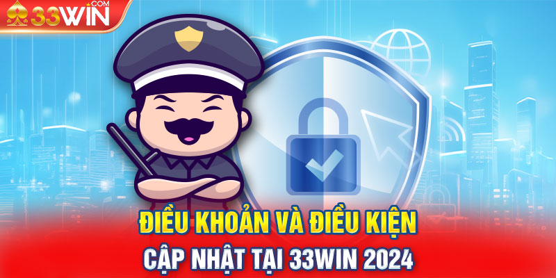 Điều Khoản Và Điều Kiện Cập Nhật Tại 33WIN 2024