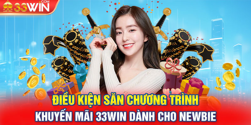 Điều kiện săn chương trình khuyến mãi 33WIN dành cho newbie 