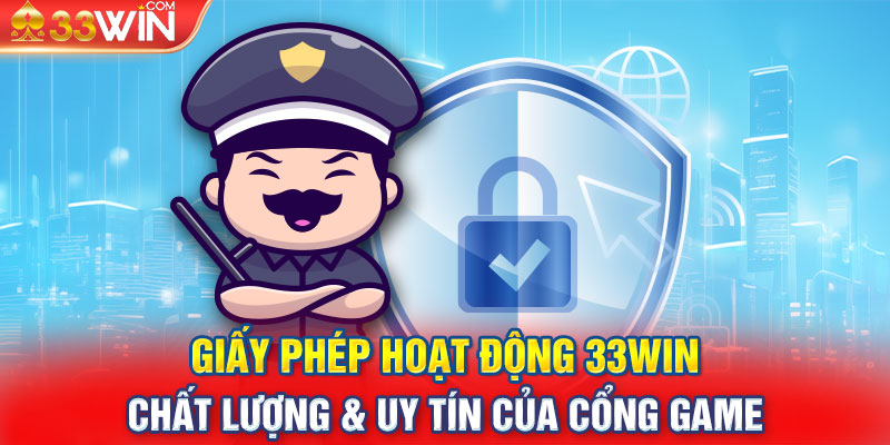 Giấy Phép Hoạt Động 33Win Chất Lượng & Uy Tín Của Cổng Game