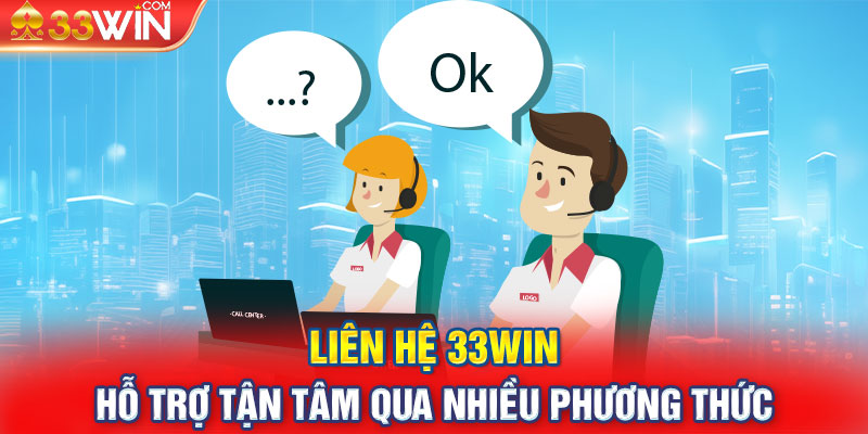 Liên Hệ 33WIN - Hỗ Trợ Tận Tâm Qua Nhiều Phương Thức