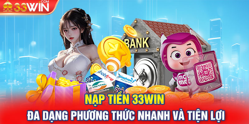 Nạp Tiền 33Win - Đa Dạng Phương Thức Nhanh Và Tiện Lợi