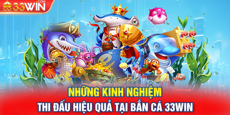 Những kinh nghiệm thi đấu hiệu quả tại bắn cá 33WIN 