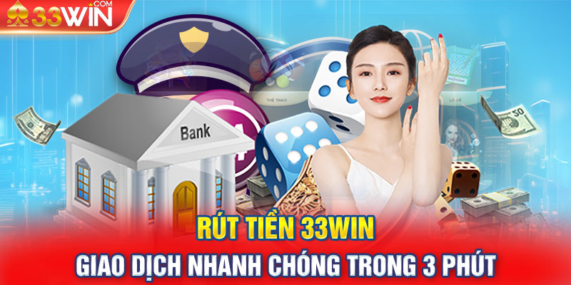 Rút Tiền 33Win - Giao Dịch Nhanh Chóng Trong 3 Phút