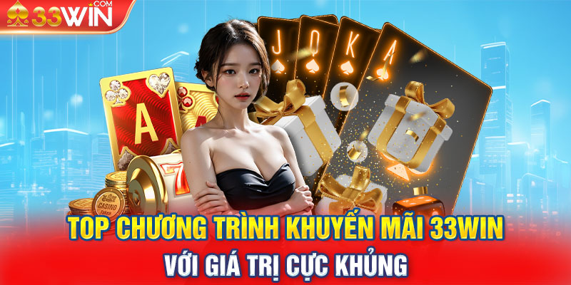 Top chương trình khuyến mãi 33WIN với giá trị cực khủng