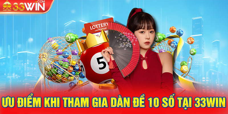 Ưu điểm khi tham gia dàn đề 10 số tại 33WIN