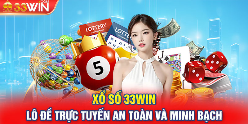 Xổ Số 33WIN - Lô Đề Trực Tuyến An Toàn Và Minh Bạch